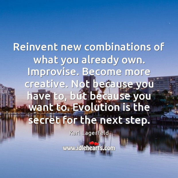 Reinvent new combinations of what you already own. Improvise. Become more creative. Karl Lagerfeld Picture Quote