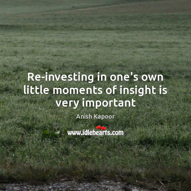 Re-investing in one’s own little moments of insight is very important Image