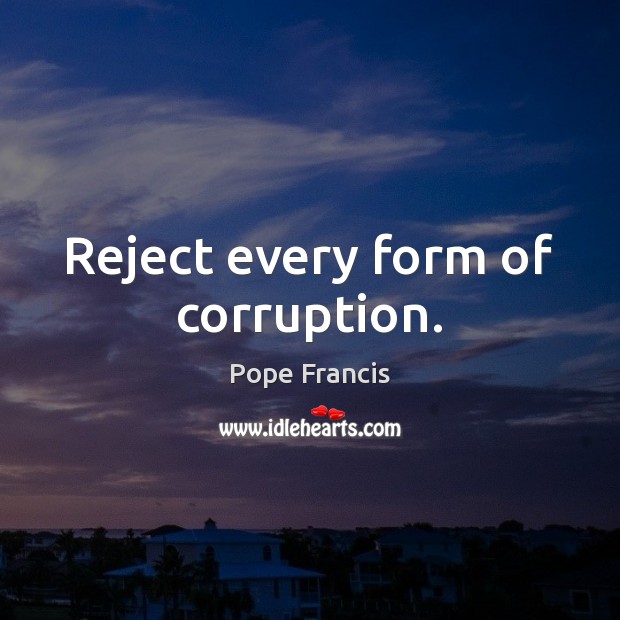 Reject every form of corruption. Pope Francis Picture Quote