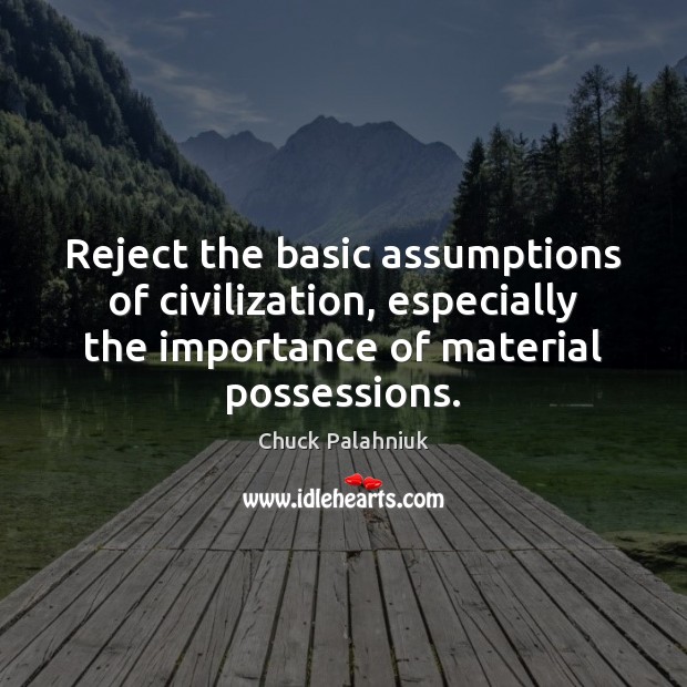 Reject the basic assumptions of civilization, especially the importance of material possessions. Image