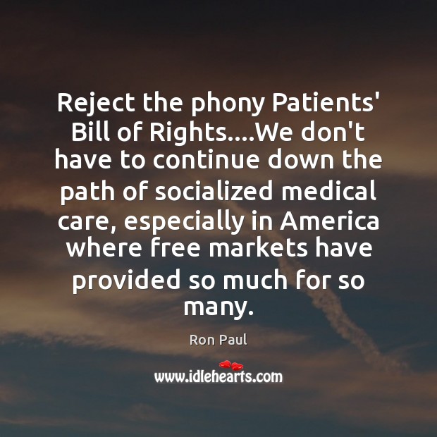Reject the phony Patients’ Bill of Rights….We don’t have to continue Ron Paul Picture Quote