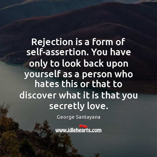 Rejection is a form of self-assertion. You have only to look back George Santayana Picture Quote