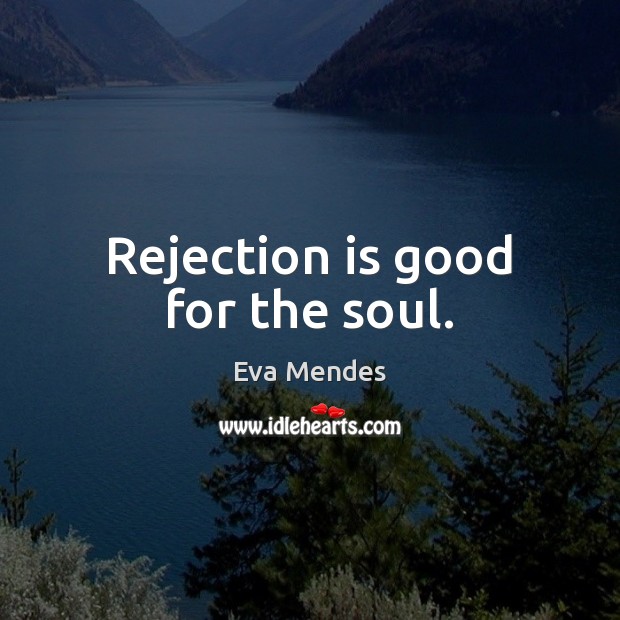 Rejection is good for the soul. Eva Mendes Picture Quote