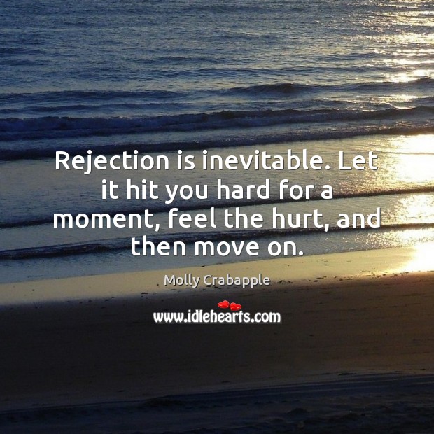 Rejection is inevitable. Let it hit you hard for a moment, feel Rejection Quotes Image
