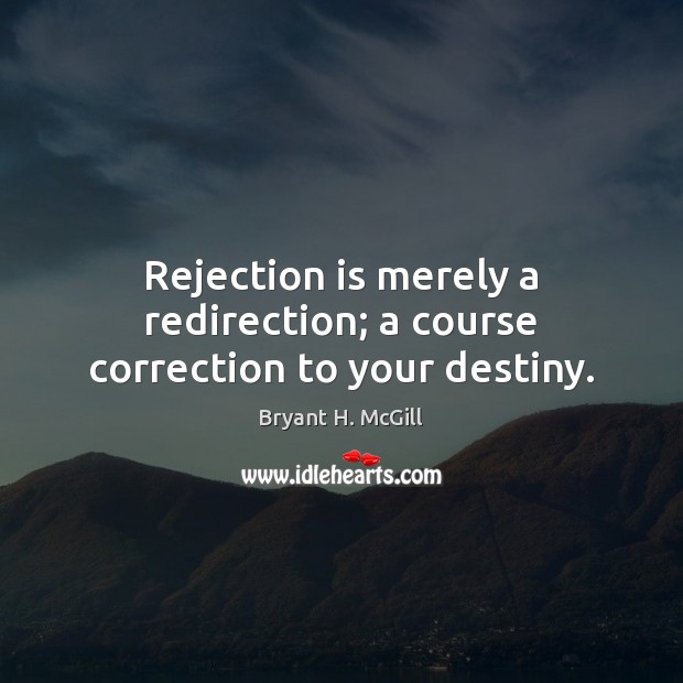 Rejection is merely a redirection; a course correction to your destiny. Rejection Quotes Image