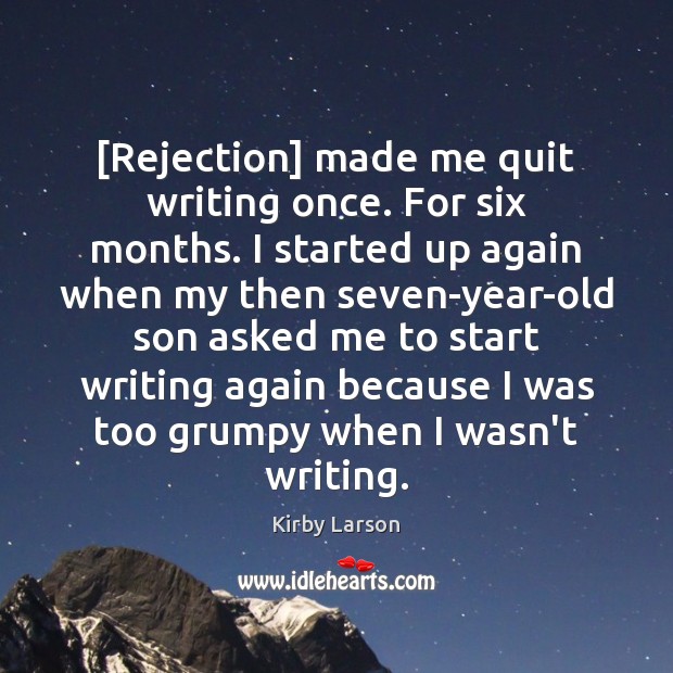 [Rejection] made me quit writing once. For six months. I started up Kirby Larson Picture Quote