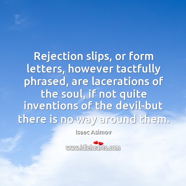 Rejection slips, or form letters, however tactfully phrased, are lacerations of the Isaac Asimov Picture Quote