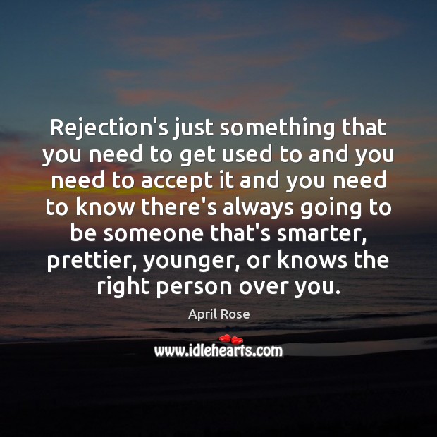 Rejection’s just something that you need to get used to and you Image