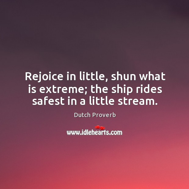 Rejoice in little, shun what is extreme; the ship rides safest Image