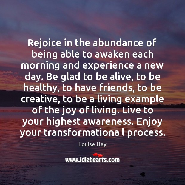 Rejoice in the abundance of being able to awaken each morning and Louise Hay Picture Quote