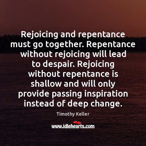 Rejoicing and repentance must go together. Repentance without rejoicing will lead to Image