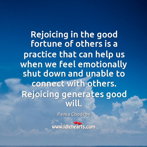 Rejoicing in the good fortune of others is a practice that can Pema Chodron Picture Quote