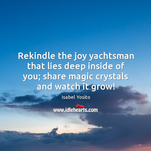 Rekindle the joy yachtsman that lies deep inside of you; share magic crystals and watch it grow! Image