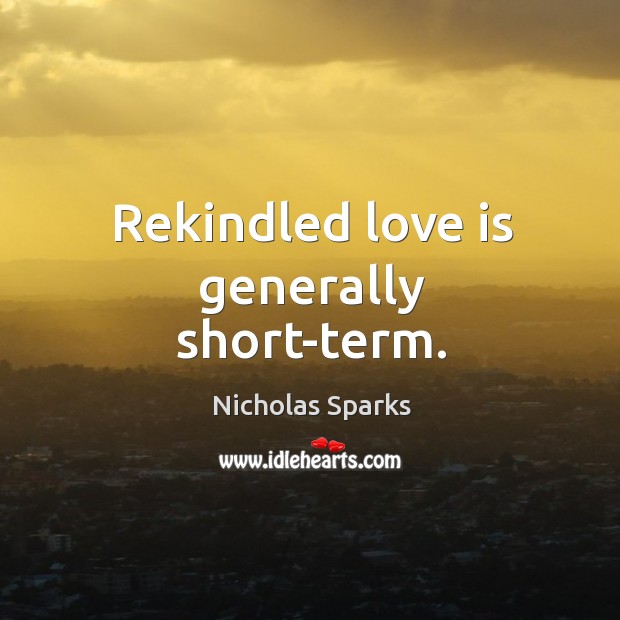Rekindled love is generally short-term. Love Is Quotes Image
