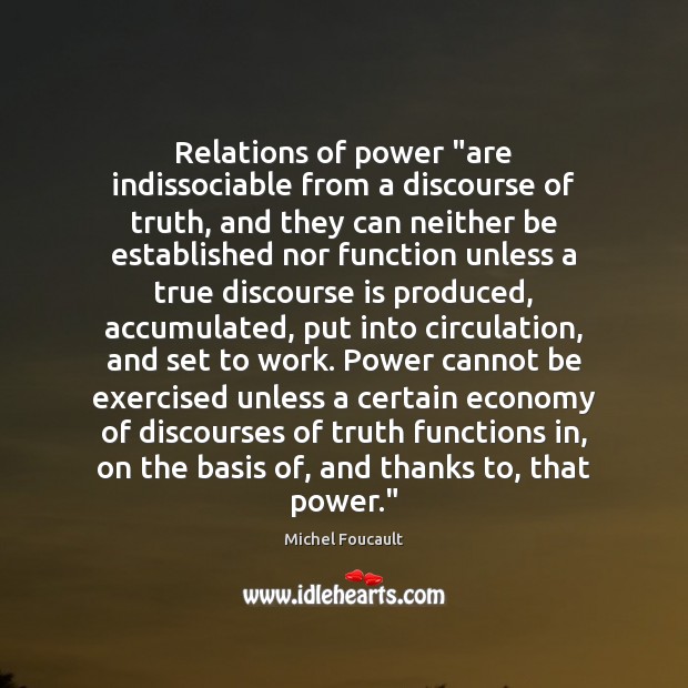 Relations of power “are indissociable from a discourse of truth, and they Michel Foucault Picture Quote