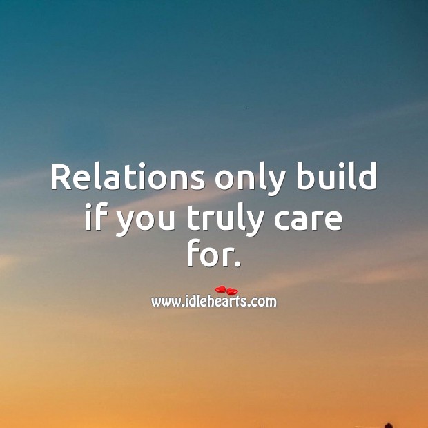 Relations only build if you truly care for. Relationship Quotes Image