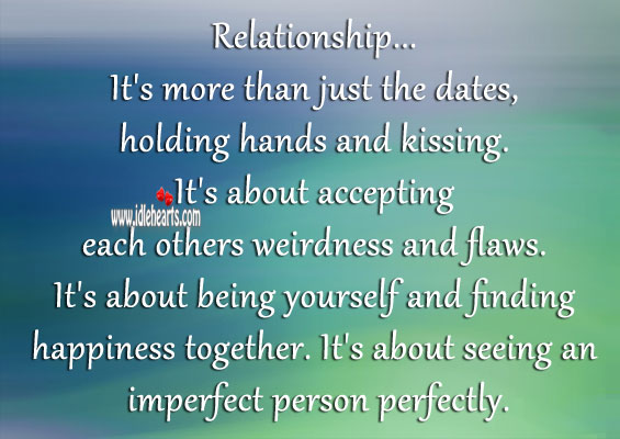 Relationship is about being yourself and finding happiness together. 