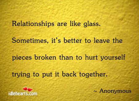 Relationships are like glass. Sometimes, it’s better Hurt Quotes Image