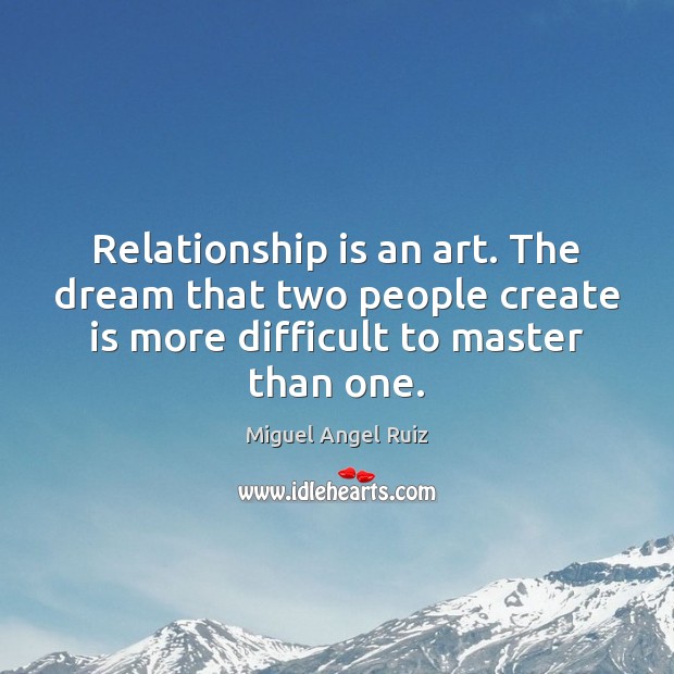 Relationship is an art. The dream that two people create is more Miguel Angel Ruiz Picture Quote