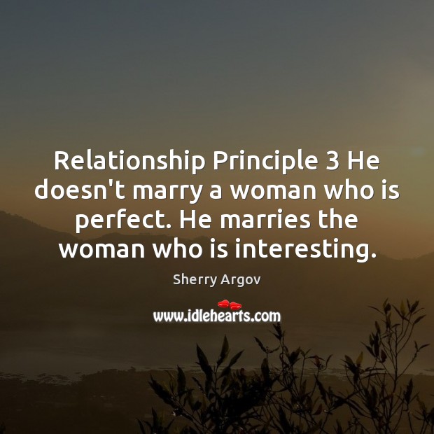 Relationship Principle 3 He doesn’t marry a woman who is perfect. He marries Sherry Argov Picture Quote