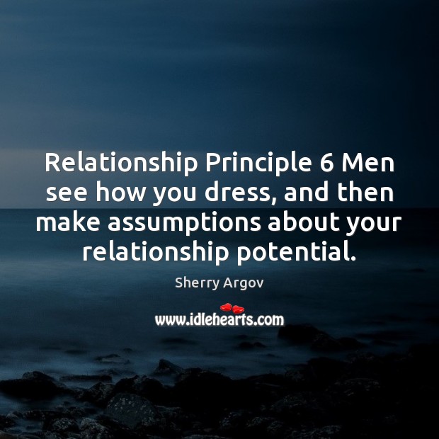 Relationship Principle 6 Men see how you dress, and then make assumptions about Sherry Argov Picture Quote