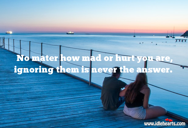 Ignoring is never the answer. Hurt Quotes Image