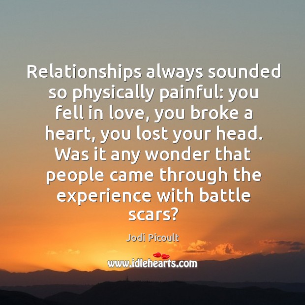 Relationships always sounded so physically painful: you fell in love, you broke Image