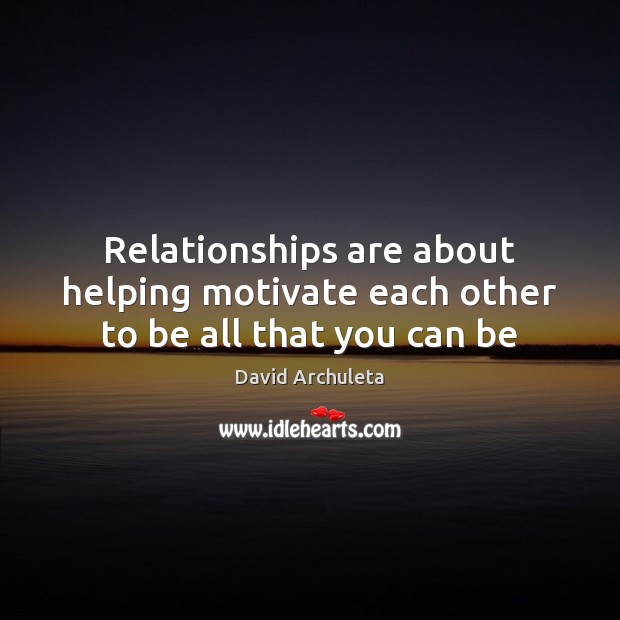 Relationships are about helping motivate each other to be all that you can be Image