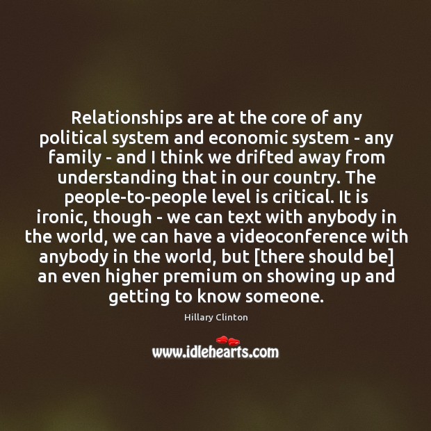 Relationships are at the core of any political system and economic system Hillary Clinton Picture Quote