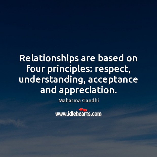 Relationships are based on four principles: respect, understanding, acceptance and appreciation. Image