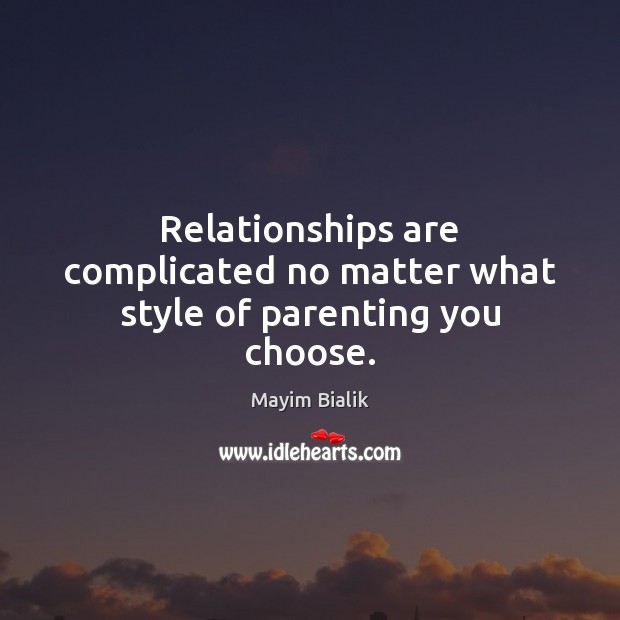 Relationships are complicated no matter what style of parenting you choose. Mayim Bialik Picture Quote