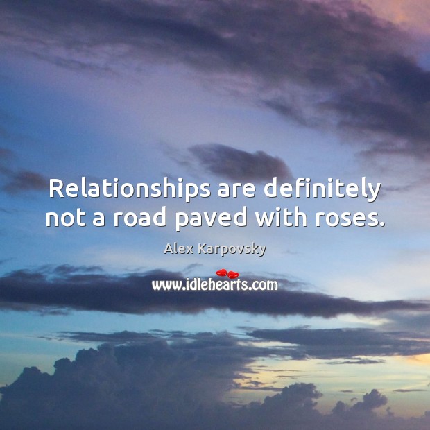 Relationships are definitely not a road paved with roses. Alex Karpovsky Picture Quote