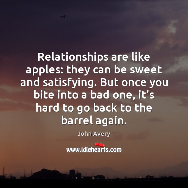 Relationships are like apples: they can be sweet and satisfying. But once John Avery Picture Quote