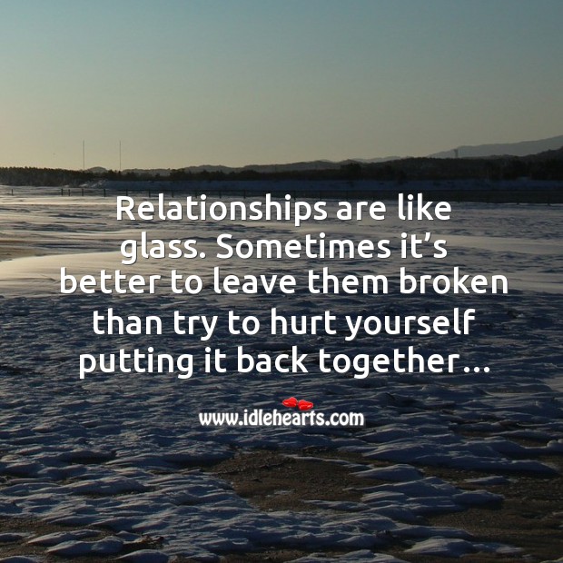 Relationships are like glass. Sometimes it’s better to leave them broken than try Image