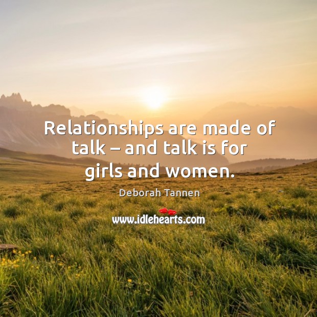 Relationships are made of talk – and talk is for girls and women. Image