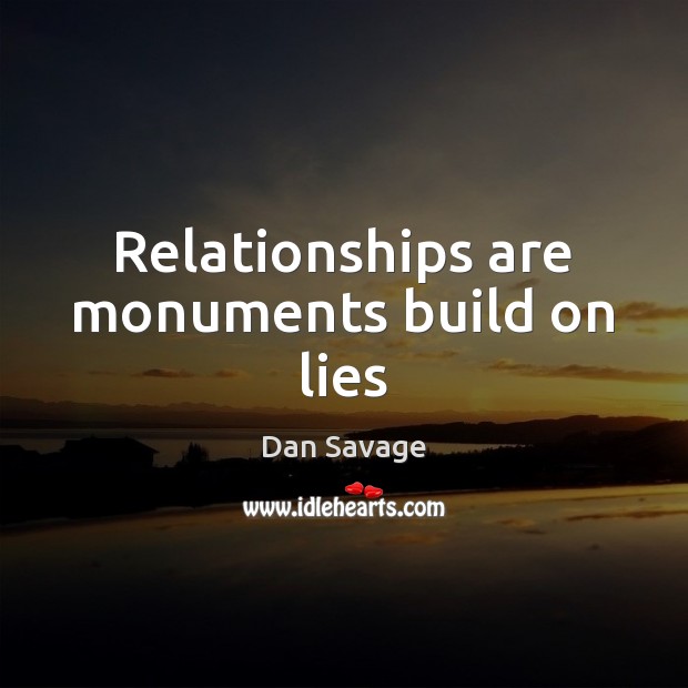 Relationships are monuments build on lies Dan Savage Picture Quote