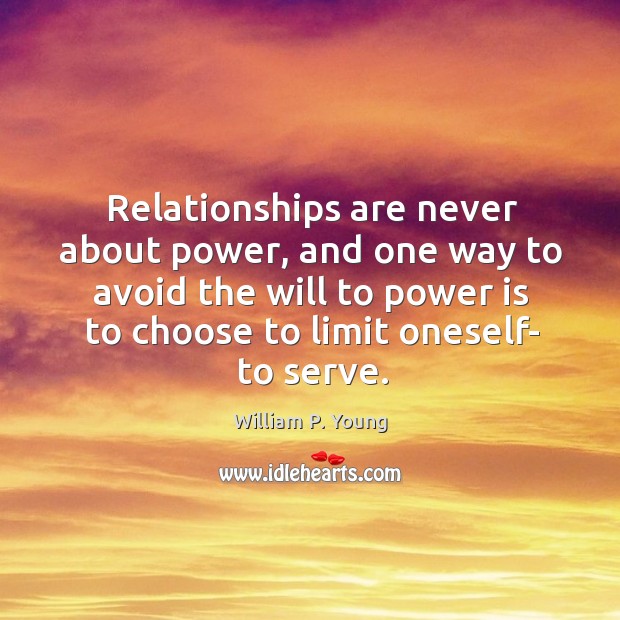 Relationships are never about power, and one way to avoid the will William P. Young Picture Quote
