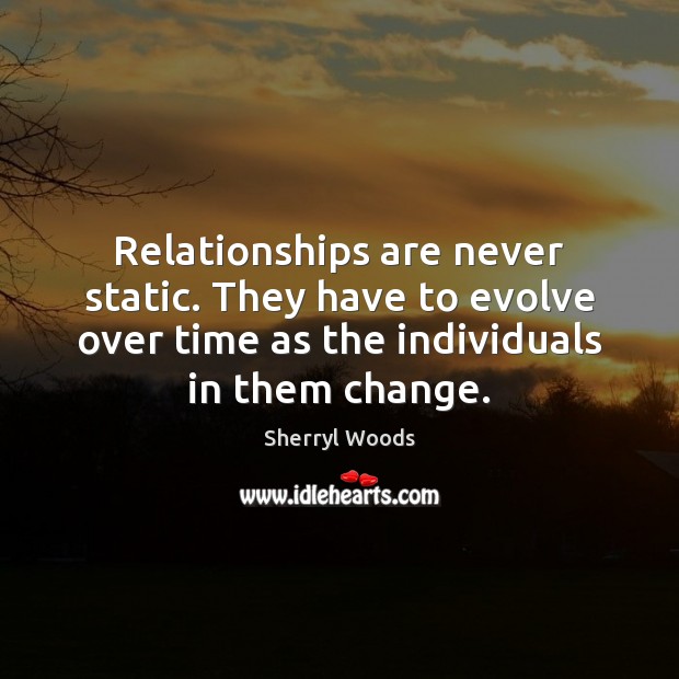 Relationships are never static. They have to evolve over time as the Sherryl Woods Picture Quote