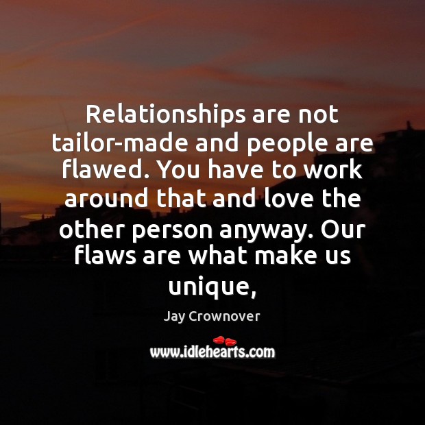 Relationships are not tailor-made and people are flawed. You have to work Jay Crownover Picture Quote
