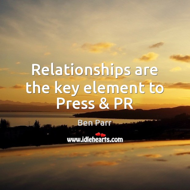 Relationships are the key element to Press & PR Ben Parr Picture Quote