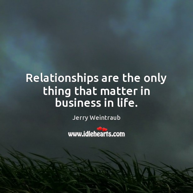 Relationships are the only thing that matter in business in life. Business Quotes Image