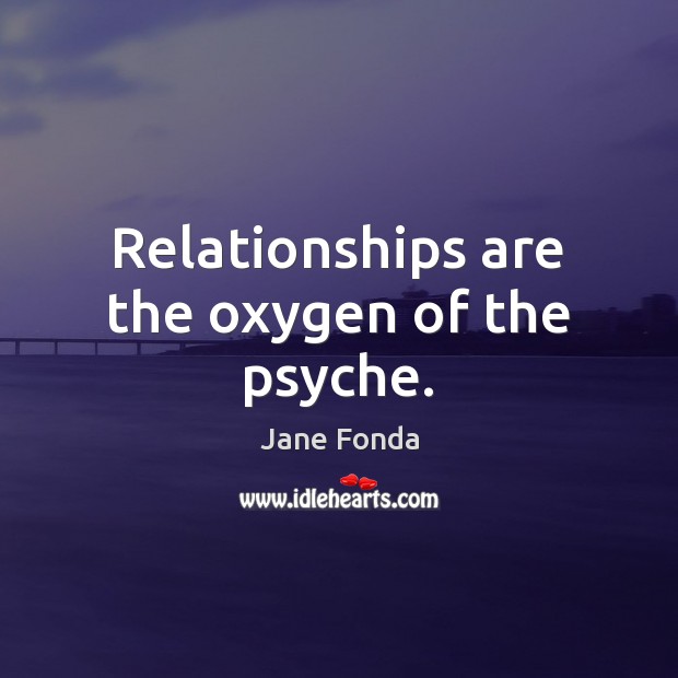 Relationships are the oxygen of the psyche. Image