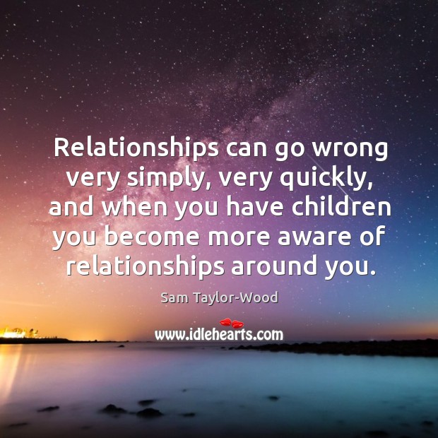Relationships can go wrong very simply, very quickly, and when you have Sam Taylor-Wood Picture Quote
