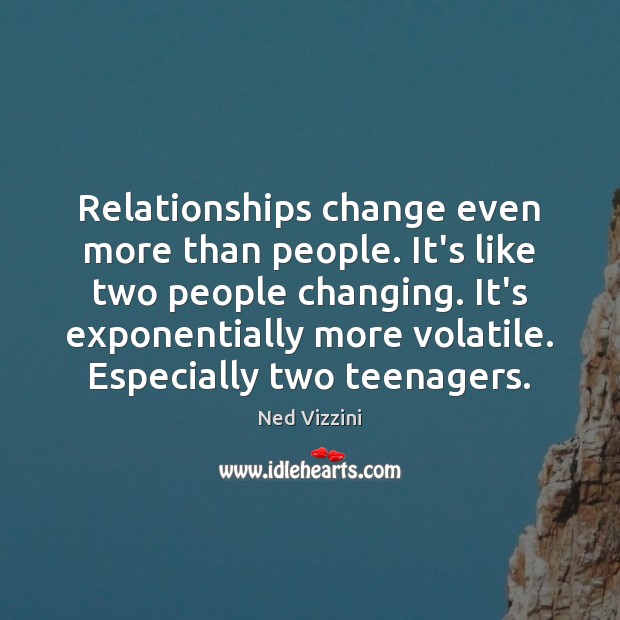 Relationships change even more than people. It’s like two people changing. It’s Ned Vizzini Picture Quote