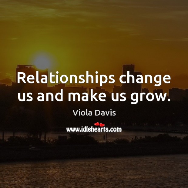 Relationships change us and make us grow. Viola Davis Picture Quote