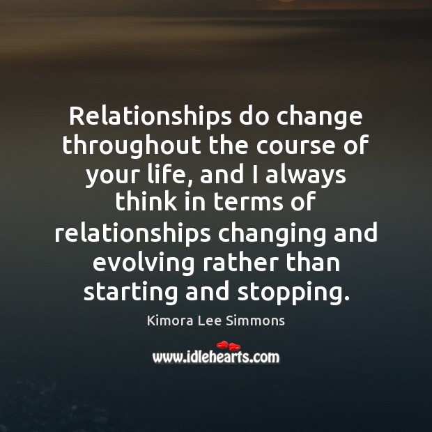 Relationships do change throughout the course of your life, and I always Kimora Lee Simmons Picture Quote