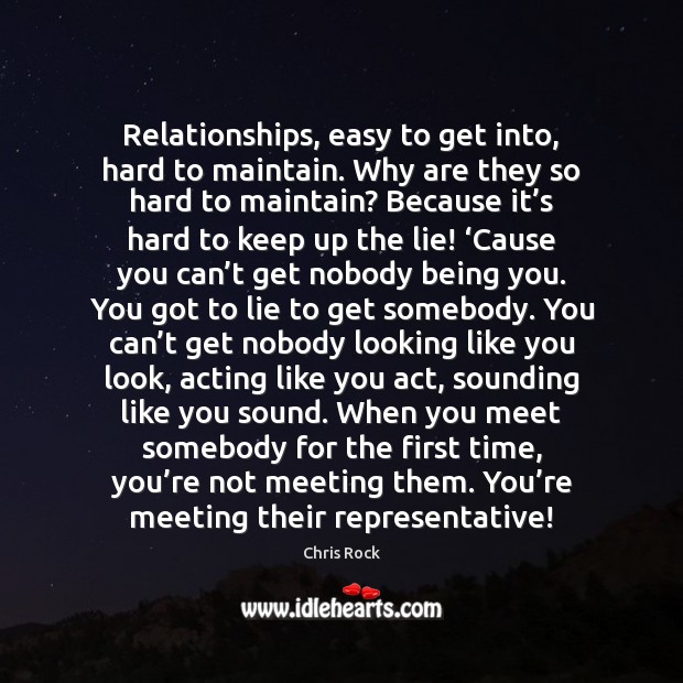 Relationships, easy to get into, hard to maintain. Why are they so Chris Rock Picture Quote