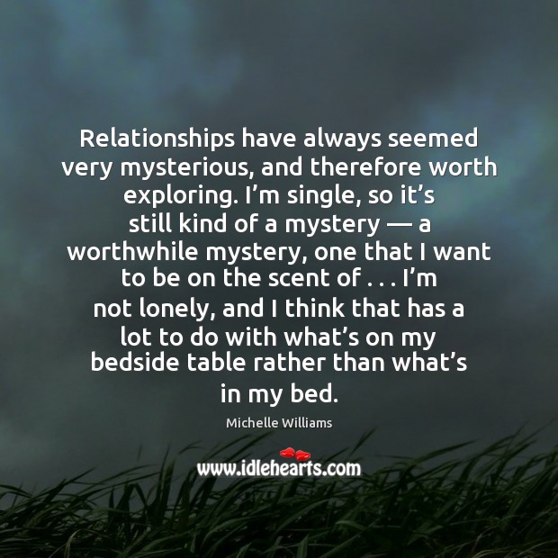 Relationships have always seemed very mysterious, and therefore worth exploring. I’m Image