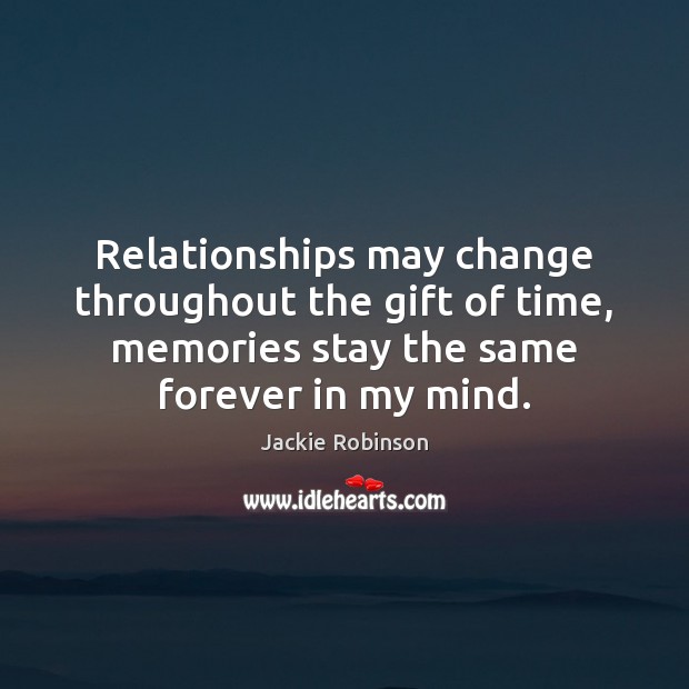 Relationships may change throughout the gift of time, memories stay the same Jackie Robinson Picture Quote