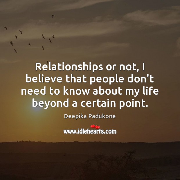 Relationships or not, I believe that people don’t need to know about Deepika Padukone Picture Quote